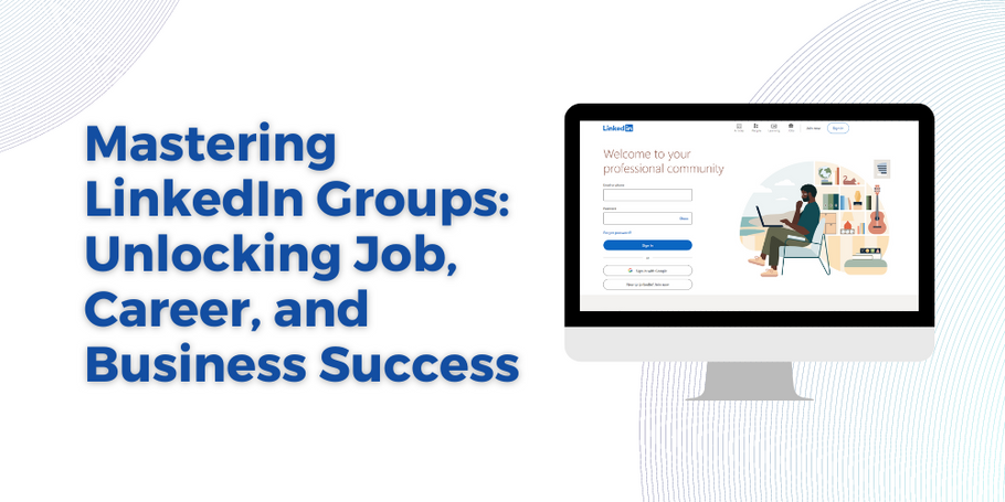 Mastering LinkedIn Groups: Unlocking Job, Career, and Business Success